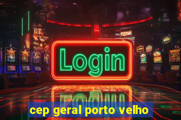 cep geral porto velho